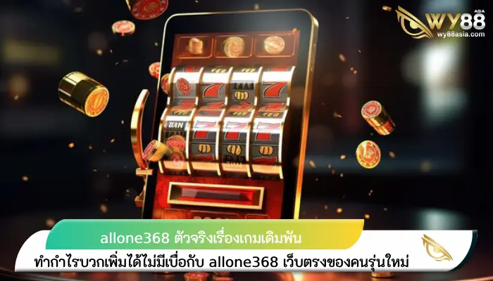 สัมผัสการเดิมพันที่สมบูรณ์แบบ allone368 เข้าถึงเงินรางวัลได้ทุกนาที