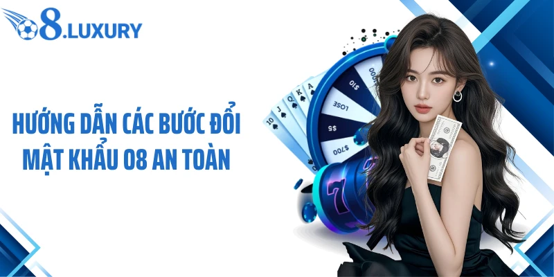 Đổi Mật Khẩu O8 - Hướng Dẫn Chi Tiết Nhất Định Phải Nhớ 4 Hướng dẫn các bước đổi mật khẩu O8 an toàn