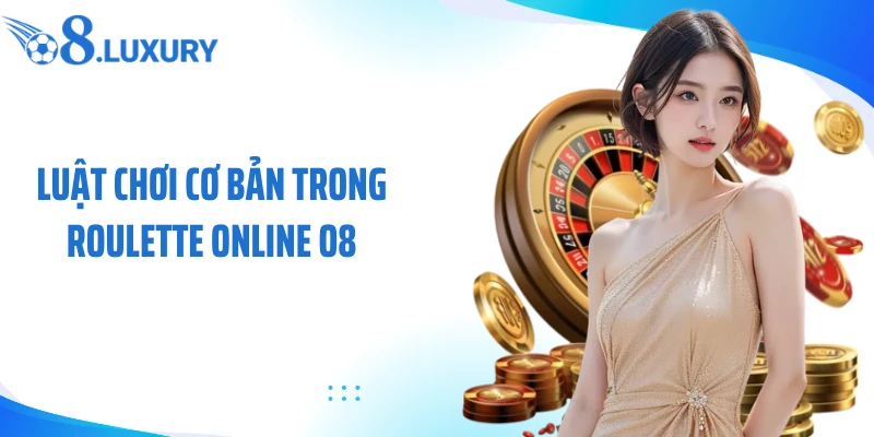 Roulette Online O8 - Hành Trình Khám Phá Vòng Quay May Mắn 3 Luật chơi cơ bản trong roulette online O8